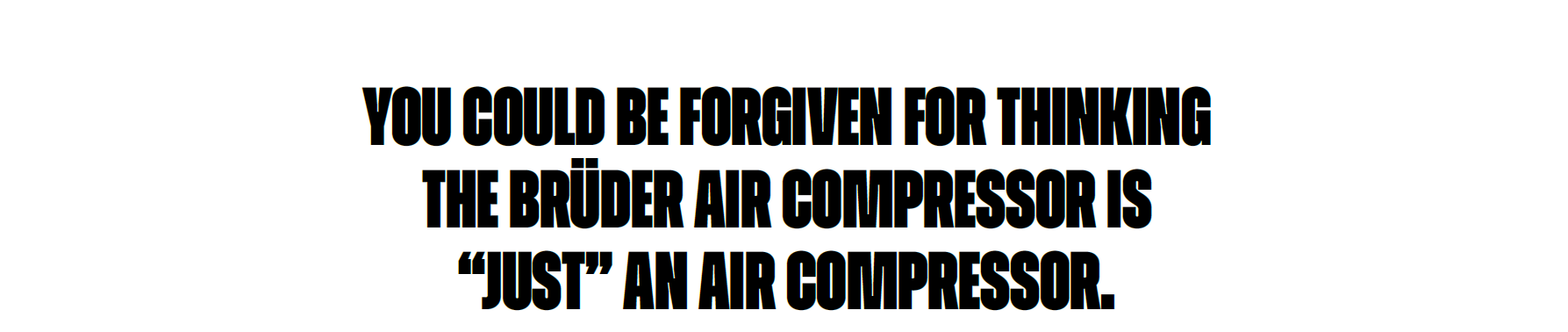 You could be forgiven for thinking the Brüder air compressor is "just" an air compressor.